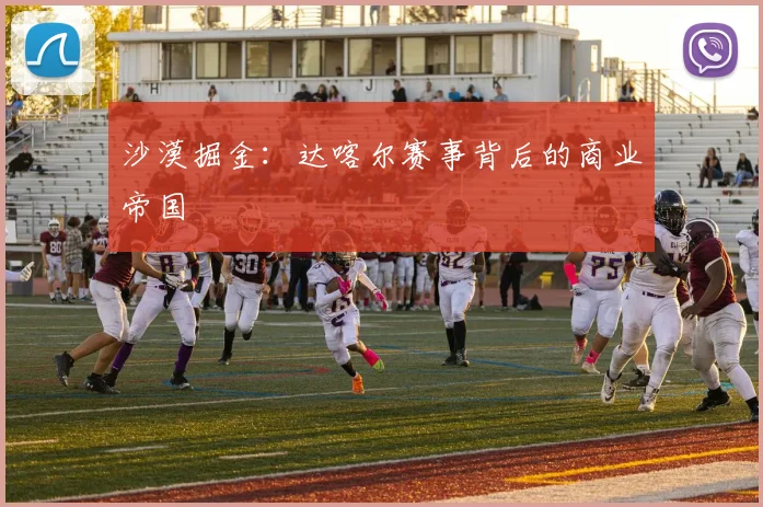 沙漠掘金：达喀尔赛事背后的商业帝国