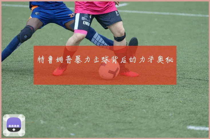 特鲁姆普暴力击球背后的力学奥秘