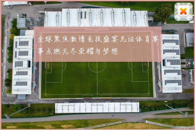 全球聚焦激情竞技盛宴见证体育赛事点燃无尽荣耀与梦想