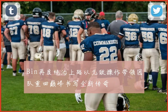 Bin再度统治上路以无敌操作带领团队重回巅峰书写全新传奇