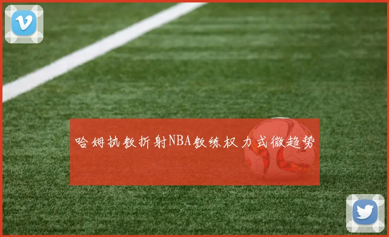 哈姆执教折射NBA教练权力式微趋势